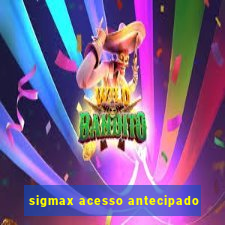 sigmax acesso antecipado